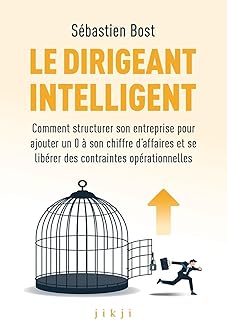 Le dirigeant intelligent: Comment structurer son entreprise pour ajouter un 0 à son chiffre d’affaires et se libérer des contraintes opérationnelles