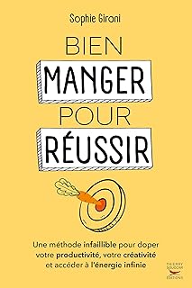Bien manger pour réussir: Une méthode infaillible pour doper votre productivité, votre créativité et accéder à l’énergie infinie