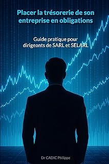 Placer la trésorerie de son entreprise en obligations: Guide pratique pour dirigeants de SARL et SELARL