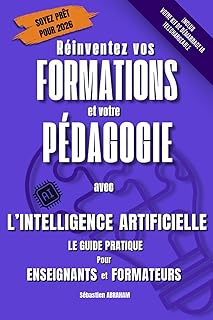 Réinventez vos Formations et votre Pédagogie Avec l’Intelligence Artificielle - Le guide pratique Pour Enseignants et Formateurs
