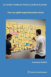 LE GUIDE COMPLET POUR LE SCRUM MASTER: Pour une agilité organisationnelle réussie