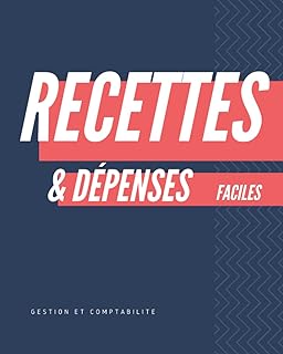 RECETTES & DÉPENSES (Faciles): Journal de Gestion et Comptabilité - Tableaux récapitulatifs de vos achats et charges mensuelles