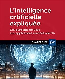 L’intelligence artificielle expliquée - Des concepts de base aux applications avancées de l’IA