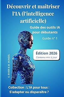 Découvrir et maîtriser l’IA (l’intelligence artificielle): Guide des outils IA pour débutants Guide N°1