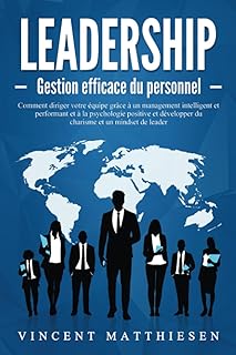 LEADERSHIP - Gestion efficace du personnel: Comment diriger votre équipe grâce à un management intelligent et performant et à la psychologie positive et développer du charisme et un mindset de leader